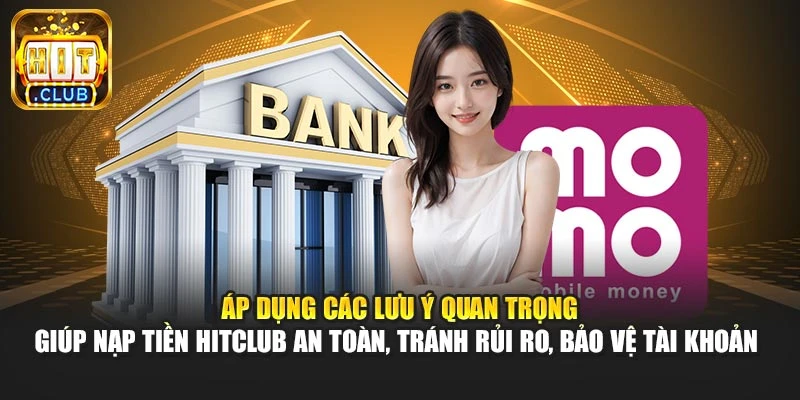 Áp dụng các lưu ý quan trọng giúp nạp tiền Hitclub an toàn, tránh rủi ro, bảo vệ tài khoản 