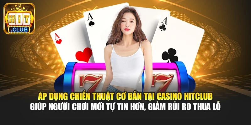 Áp dụng chiến thuật cơ bản tại casino Nohu88 hỗ trợ bạn mới tự tin hơn, giảm rủi ro thua lỗ