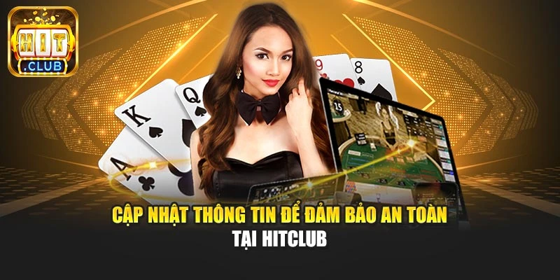Cập nhật thông tin để đảm bảo an toàn tại Hitclub