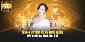 Casino Hitclub Có An Toàn Không - Lựa Chọn An Tâm Giải Trí