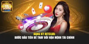 Đăng ký Hitclub: Bước đầu tiên để thay đổi vận mệnh tài chính