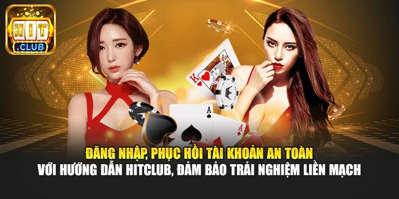 Đăng nhập, phục hồi tài khoản an toàn với hướng dẫn Hitclub, đảm bảo trải nghiệm liền mạch