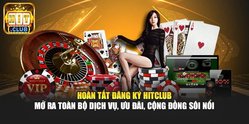 Hoàn tất đăng ký Hitclub mở ra toàn bộ dịch vụ, ưu đãi, cộng đồng sôi nổi