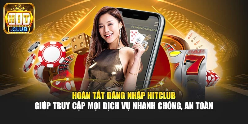 Hoàn tất đăng nhập Hitclub giúp truy cập mọi dịch vụ nhanh chóng, an toàn