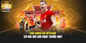 Kèo Bóng Đá Hitclub - Cơ Hội Đổi Đời Ngay Trước Mắt