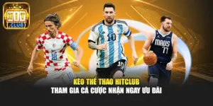 Kèo Thể Thao Hitclub - Tham Gia Cá Cược Nhận Ngay Ưu Đãi