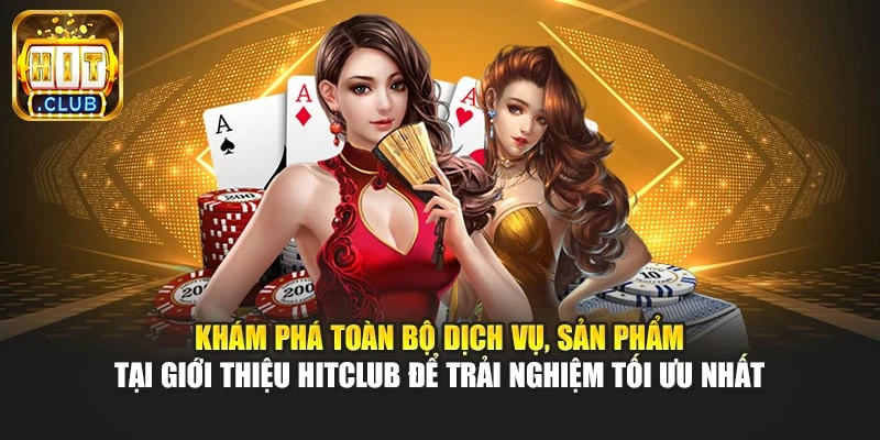 Khám phá toàn bộ dịch vụ, sản phẩm tại giới thiệu Hitclub để trải nghiệm tối ưu nhất