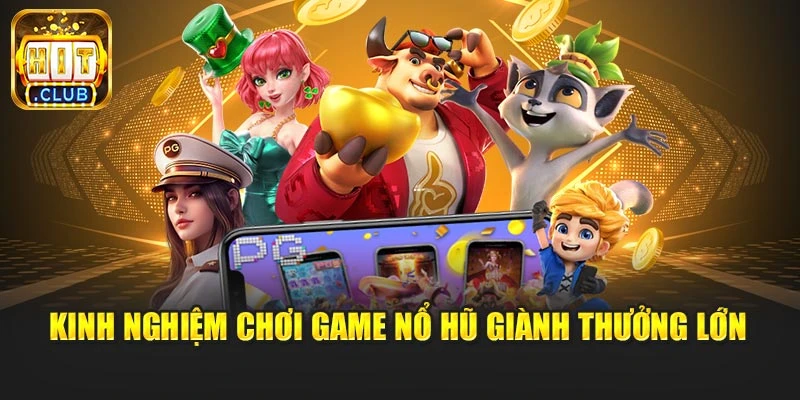 Kinh nghiệm chơi game nổ hũ giành thưởng lớn