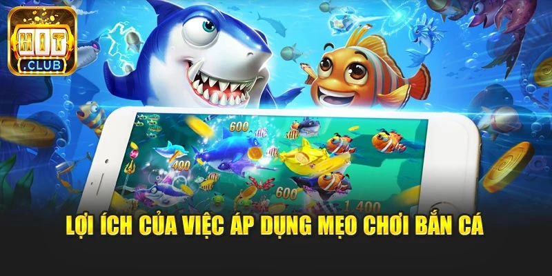 Lợi ích của việc áp dụng mẹo chơi bắn cá