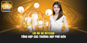 Lỗi Xổ Số Hitclub - Tổng Hợp Các Trường Hợp Phổ Biến