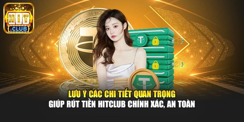 Lưu ý các chi tiết quan trọng giúp rút tiền Hitclub chính xác, an toàn