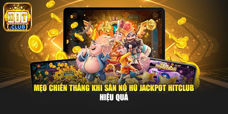 Mẹo chiến thắng khi săn nổ hũ Jackpot Hitclub hiệu quả