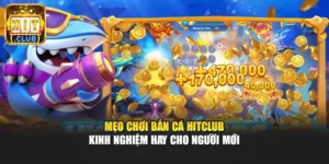 Mẹo Chơi Bắn Cá Hitclub - Kinh Nghiệm Hay Cho Người Mới