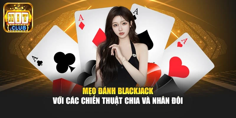 Mẹo đánh blackjack với các chiến thuật chia và nhân đôi