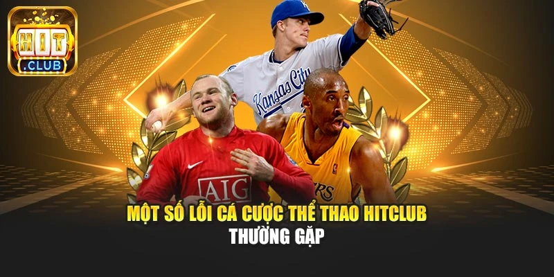 Một số lỗi cá cược thể thao Hitclub thường gặp