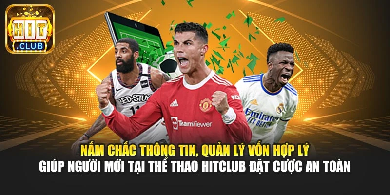 Nắm chắc thông tin, quản lý vốn hợp lý giúp người mới tại thể thao Hitclub đặt cược an toàn