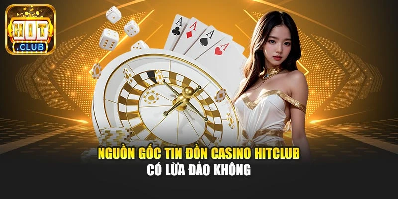 Nguồn gốc tin đồn casino Hitclub có lừa đảo không
