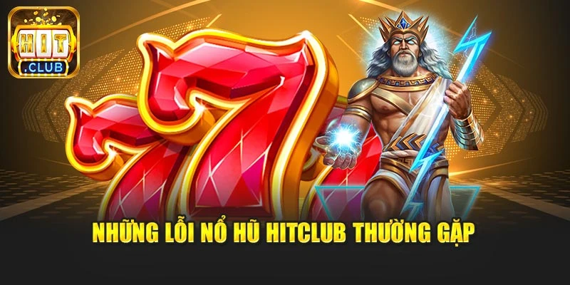 Những lỗi nổ hũ Hitclub thường gặp