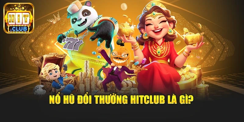 Nổ hũ đổi thưởng Hitclub là gì?