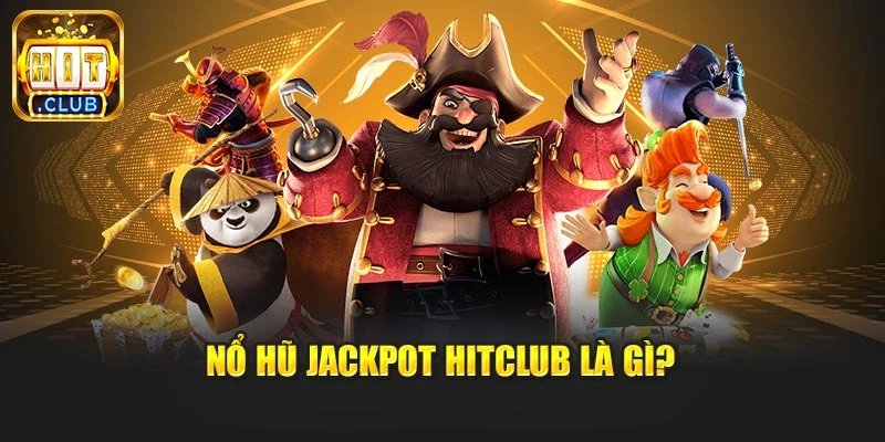 Nổ hũ Jackpot Hitclub là gì?