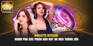 Roulette Hitclub: Khám phá các phiên bản hot và mẹo thắng lớn