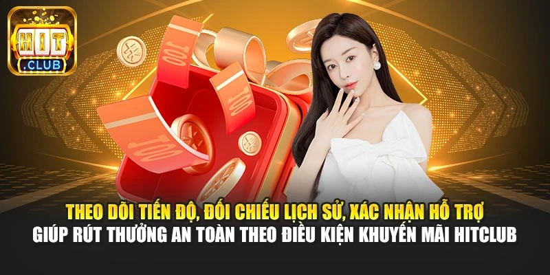 Theo dõi tiến độ, đối chiếu lịch sử, xác nhận hỗ trợ giúp rút thưởng an toàn theo điều kiện khuyến mãi Hitclub