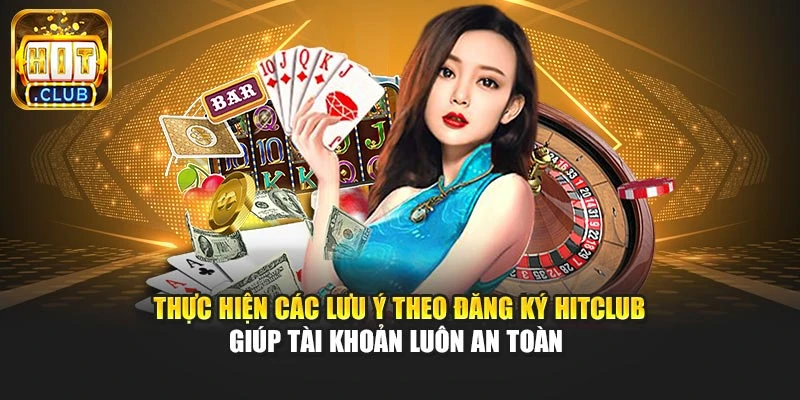 Thực hiện các lưu ý theo đăng ký Hitclub giúp tài khoản luôn an toàn 