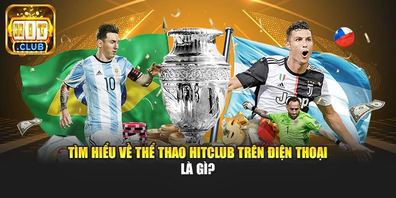 Tìm hiểu về thể thao Hitclub trên điện thoại là gì?