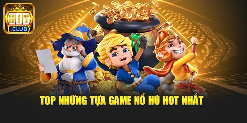 Top những tựa game nổ hũ hot nhất 