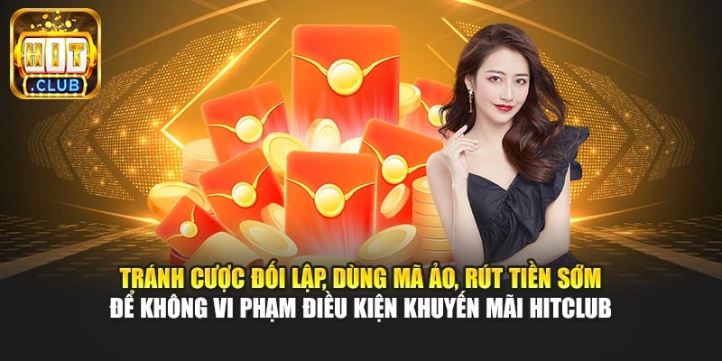 Tránh cược đối lập, dùng mã ảo, rút tiền sớm để không vi phạm điều kiện khuyến mãi Hitclub