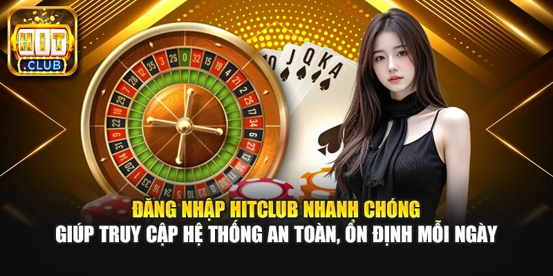Đăng nhập Hitclub nhanh chóng giúp truy cập hệ thống an toàn, ổn định mỗi ngày