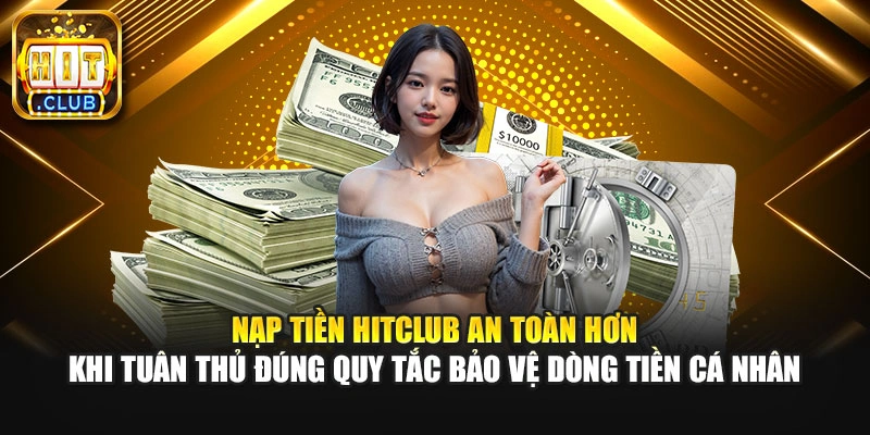 Nạp tiền Hitclub an toàn hơn khi tuân thủ đúng quy tắc bảo vệ dòng tiền cá nhân