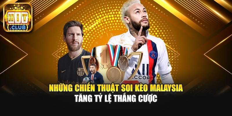 Những chiến thuật soi kèo Malaysia tăng tỷ lệ thắng cược