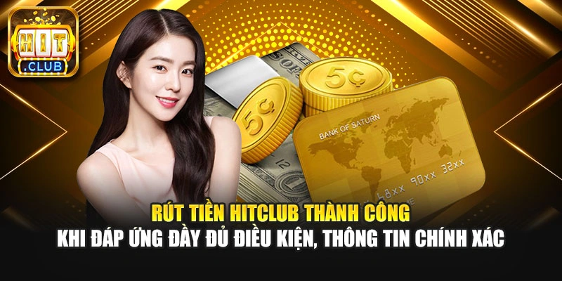 Rút tiền Hitclub thành công khi đáp ứng đầy đủ điều kiện, thông tin chính xác
