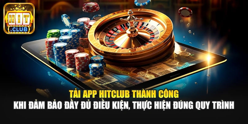 Tải app Hitclub thành công khi đảm bảo đầy đủ điều kiện, thực hiện đúng quy trình